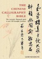 The Chinese Calligraphy Bible: The Essential Illustrated Guide to Over 300 Beautiful Characters di Yat-Ming Cathy Ho edito da Barron's Educational Series