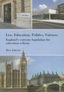 Law, Education, Politics, Fairness: England's Extreme Legislation for Education Reform di Dan Gibton edito da INST OF EDUCATION