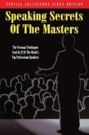 Speaking Secrets of the Masters: The Personal Techniques Used by 22 of the World's Top Professional Speakers di Speakers Roundtable, Cavett Robert edito da EXECUTIVE BOOKS