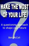 Make The Most Of Your Life di Ben McColl edito da Veroben Solutions Ltd