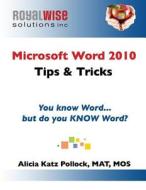 Microsoft Word 2010 Tips & Tricks: You Know Word, But Do You Know Word? di Alicia Katz Pollock edito da Royalwise Solutions LLC