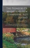 The Pioneers Of Maine And New Hampshire, 1623 To 1660: A Descriptive List, Drawn From Records Of The Colonies, Towns, Churches, Courts And Other Conte di Charles Henry Pope edito da LEGARE STREET PR