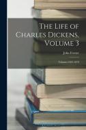 The Life of Charles Dickens, Volume 3; volumes 1852-1870 di John Forster edito da LEGARE STREET PR