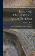 Life and Teachings of Abbas Effendi: A Study of the Religion of the Babis, or Behais Fo di Myron H. Phelps edito da LEGARE STREET PR