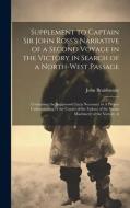 Supplement to Captain Sir John Ross's Narrative of a Second Voyage in the Victory in Search of a North-west Passage di John Braithwaite edito da LEGARE STREET PR