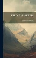 Old Ebenezer di Opie Percival Read edito da LEGARE STREET PR