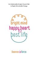 Bright Mind, Happy Heart, Best Life di Deanna LoTerzo edito da FriesenPress