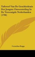 Tafereel Van de Geschiedenis Der Jongste Omwenteling in de Vereenigde Nederlanden (1796) di Cornelius Rogge edito da Kessinger Publishing
