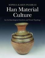 Han Material Culture di Sophia-Karin Psarras edito da Cambridge University Press