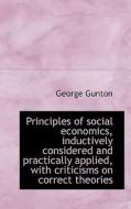 Principles Of Social Economics, Inductively Considered And Practically Applied, With Criticisms On C di George Gunton edito da Bibliolife