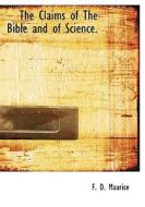 The Claims Of The Bible And Of Science. di F D Maurice edito da Bibliolife