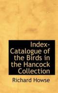 Index-catalogue Of The Birds In The Hancock Collection di Richard Howse edito da Bibliolife