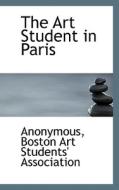 The Art Student In Paris di Anonymous edito da Bibliolife
