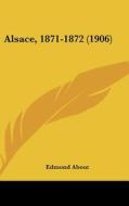 Alsace, 1871-1872 (1906) di Edmond About edito da Kessinger Publishing