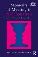 Moments of Meeting in Psychoanalysis di Susan Lord edito da Taylor & Francis Ltd
