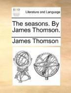 The Seasons, By James Thomson di James Thomson edito da Gale Ecco, Print Editions