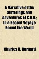 A Narrative Of The Sufferings And Advent di Charles H. Barnard edito da General Books