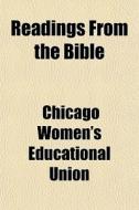 Readings From The Bible di Chicago Women's Educational Union edito da General Books