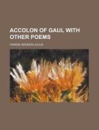 Accolon Of Gaul With Other Poems di Madison Julius Cawein edito da General Books Llc