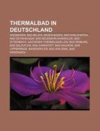 Thermalbad in Deutschland di Quelle Wikipedia edito da Books LLC, Reference Series