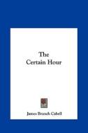 The Certain Hour di James Branch Cabell edito da Kessinger Publishing