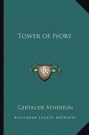 Tower of Ivory di Gertrude Franklin Horn Atherton edito da Kessinger Publishing