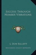 Success Through Number Vibrations di L. Dow Balliett edito da Kessinger Publishing