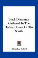 Black Diamonds Gathered in the Darkey Homes of the South di Edward A. Pollard edito da Kessinger Publishing