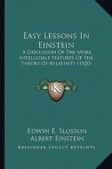 Easy Lessons in Einstein: A Discussion of the More Intelligible Features of the Theorya Discussion of the More Intelligible Features of the Theo di Edwin E. Slosson edito da Kessinger Publishing