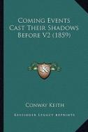 Coming Events Cast Their Shadows Before V2 (1859) di Conway Keith edito da Kessinger Publishing