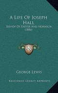 A Life of Joseph Hall: Bishop of Exeter and Norwich (1886) di George Lewis edito da Kessinger Publishing
