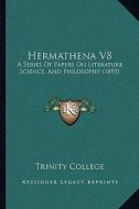 Hermathena V8: A Series of Papers on Literature, Science, and Philosophy (1893) di Trinity College edito da Kessinger Publishing