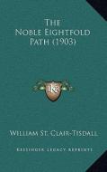 The Noble Eightfold Path (1903) di William St Clair-Tisdall edito da Kessinger Publishing