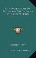 Der Unterricht Im Freien Auf Der Hohern Schulstufe (1908) di Robert Flatt edito da Kessinger Publishing