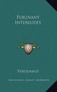 Poignant Interludes di Theodamus edito da Kessinger Publishing