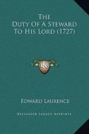The Duty of a Steward to His Lord (1727) di Edward Laurence edito da Kessinger Publishing