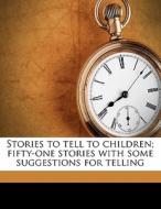 Stories To Tell To Children; Fifty-one S di Sara Cone Bryant edito da Nabu Press
