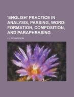 'English' Practice in Analysis, Parsing, Word-Formation, Composition, and Paraphrasing di J. L. Richardson edito da Rarebooksclub.com