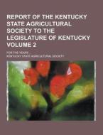Report Of The Kentucky State Agricultural Society To The Legislature Of Kentucky; For The Years ... Volume 2 di Kentucky State Society edito da Theclassics.us