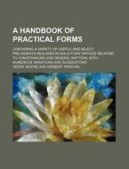 A   Handbook of Practical Forms; Containing a Variety of Useful and Select Precedents Required in Solicitors' Offices Relating to Conveyancing and Gen di Henry Moore edito da Rarebooksclub.com