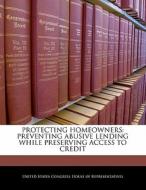 Protecting Homeowners: Preventing Abusive Lending While Preserving Access To Credit edito da Bibliogov