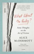 What about the Baby?: Some Thoughts on the Art of Fiction di Alice McDermott edito da PICADOR
