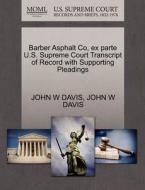 Barber Asphalt Co, Ex Parte U.s. Supreme Court Transcript Of Record With Supporting Pleadings di John W Davis edito da Gale Ecco, U.s. Supreme Court Records