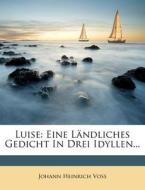 Luise, ein ländliches Gedicht in drei Idyllen di Johann Heinrich Voss edito da Nabu Press