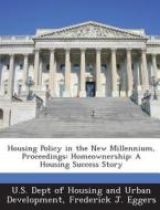 Housing Policy In The New Millennium, Proceedings di Frederick J Eggers edito da Bibliogov