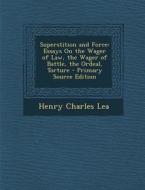 Superstition and Force: Essays on the Wager of Law, the Wager of Battle, the Ordeal, Torture di Henry Charles Lea edito da Nabu Press