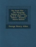 Great War ...: The Wavering Balance of Forces, by G.H. Allen ... and Others di George Henry Allen edito da Nabu Press
