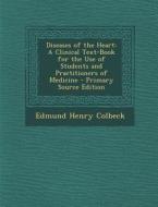 Diseases of the Heart: A Clinical Text-Book for the Use of Students and Practitioners of Medicine - Primary Source Edition di Edmund Henry Colbeck edito da Nabu Press