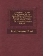 Pamphlets on the Constitution of the United States: Published During Its Discussion by the People, 1787-1788 - Primary Source Edition di Paul Leicester Ford edito da Nabu Press