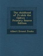 The Childhood of Ji-Shib the Ojibwa - Primary Source Edition di Albert Ernest Jenks edito da Nabu Press